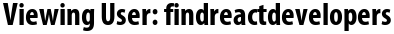 Viewing User: findreactdevelopers